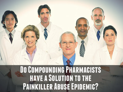 Painkiller Abuse Epidemic – Do Compounding Pharmacists Have A Solution?