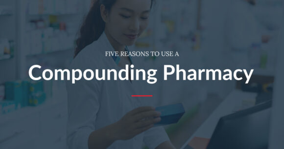 5 Reasons to Use a Compounding Pharmacy